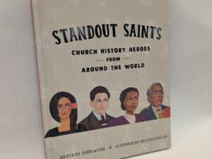 Standout Saints: Church History Heroes from Around the World – Written by: Sierra Wilson – Illustrated by: Emily Shay Tueller – Hardcover – 2020