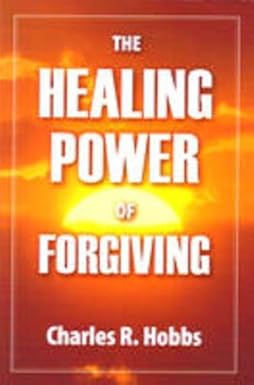 The Healing Power of Forgiving — Charles R. Hobbs — Softbound