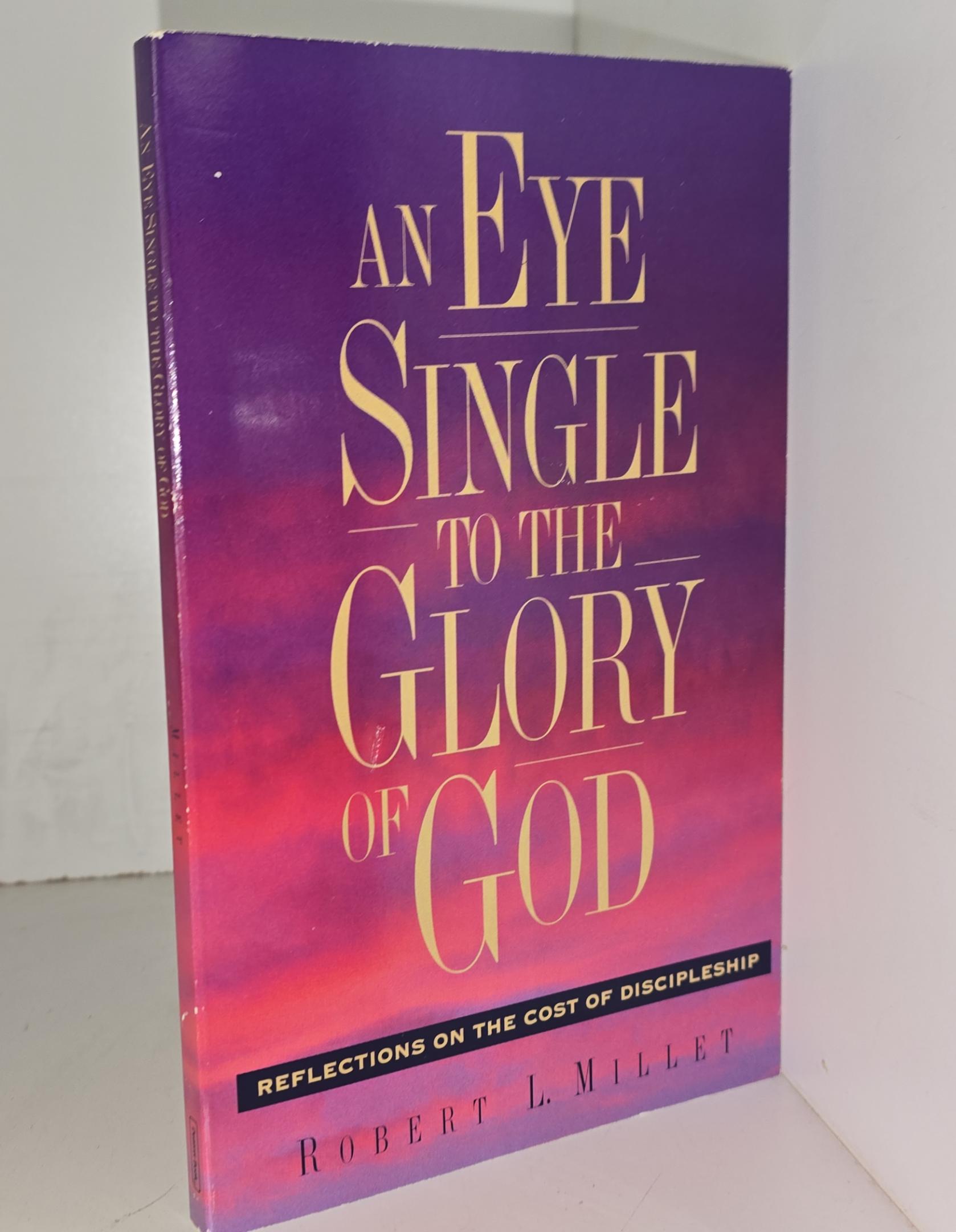 An Eye Single To The Glory of God: Reflections on the Cost of Discipleship — Robert L. Millet