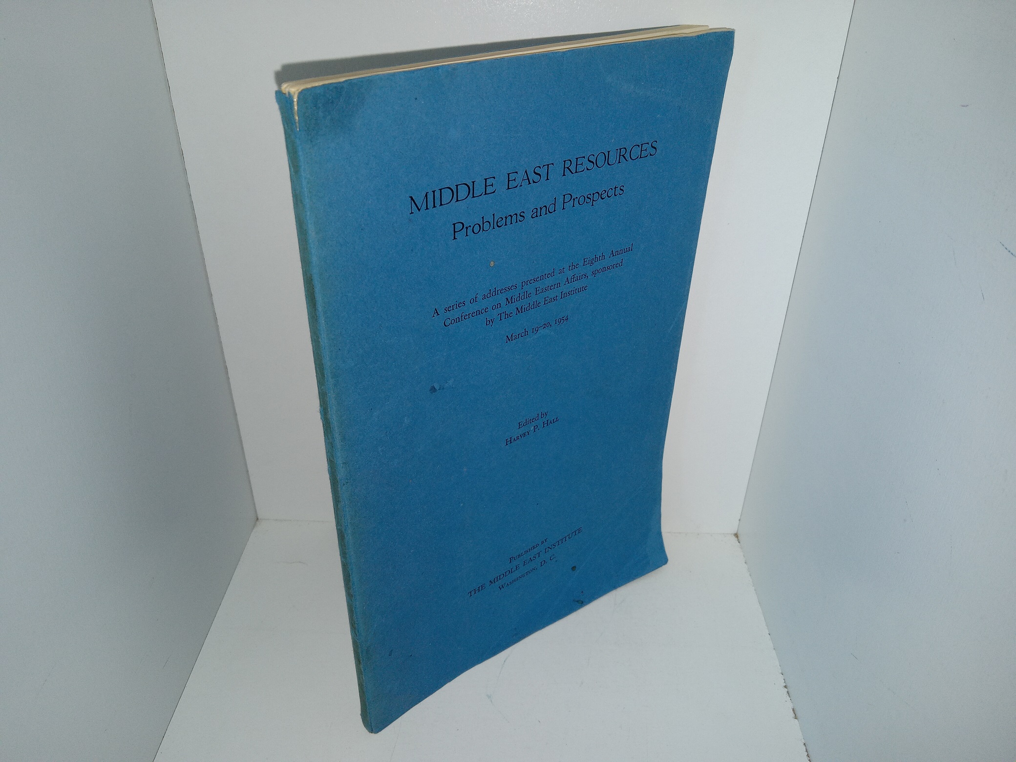Middle East Resources: Problems and Prospects: A Series of Addresses Presented at the Eighth Annual Conference on Middle Eastern Affairs, Sponsored by The Middle East Institute: March 19-20, 1954 (1954) ~ Edited by Harvey P. Hall