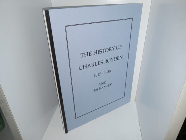 The History of Charles Boyden 1817 - 1888 And His Family (Unknown Publishing Date) ~ by Claudia Spencer Sadler (Descendant of Louisa Boyden Ostler)