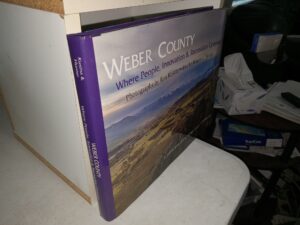 Weber County: Where People, Innovation & Recreation Connect (2018) ~ Photography by Ron Kusina, Text by Robert A. Hunter