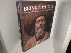 Being a Pilgrim: Art and Ritual on the Medieval Routes to Santiago (2009) ~ by Kathleen Ashley and Marilyn Deegan