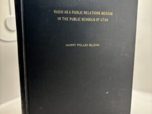 Radio As a Public Relations Medium in the Public Schools of Utah (1955) by Harry Pollei Bluhm