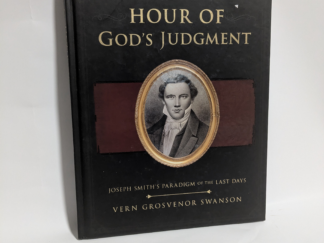 Hour of God’s Judgment: Joseph Smith’s Paradigm of the Last Days – Vern Grosvenor Swanson – Hardcover – 2022