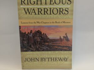 Righteous Warriors: Lessons from the War Chapters in the Book of Mormon – John Bytheway – Paperback – 2004