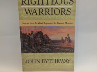 Righteous Warriors: Lessons from the War Chapters in the Book of Mormon – John Bytheway – Paperback – 2004