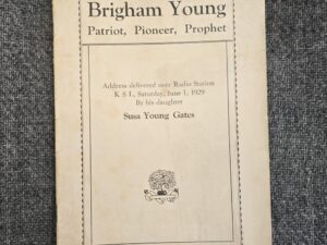 1929 — Brigham Young: Patriot, Pioneer, Prophet — Address Delivered over Radio Station KSL, Saturday, June 1, 1929 By his daughter Susa Young Gates