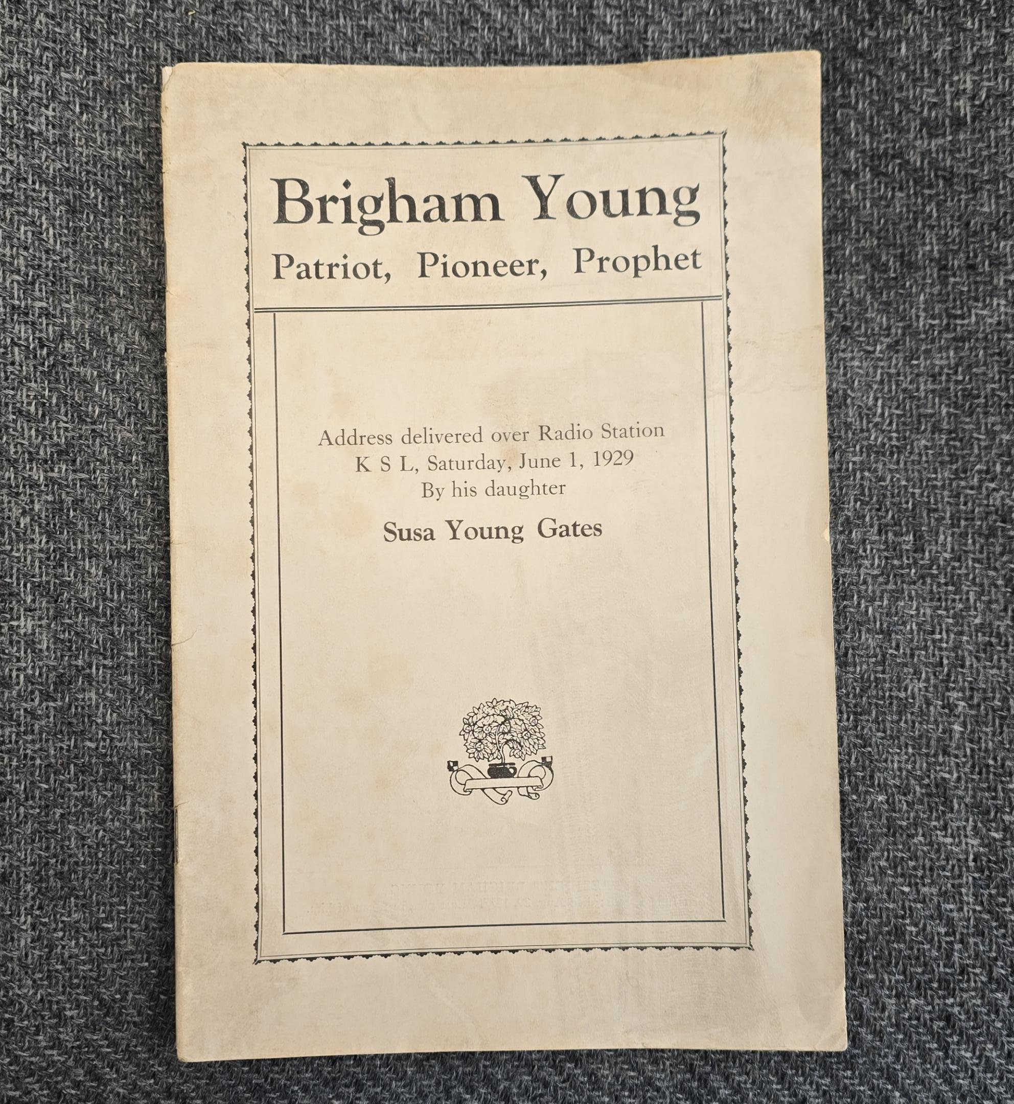 1929 — Brigham Young: Patriot, Pioneer, Prophet — Address Delivered over Radio Station KSL, Saturday, June 1, 1929 By his daughter Susa Young Gates