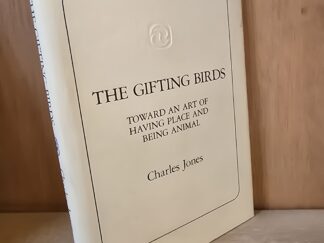 The Gifting Birds: Toward an Art of Having Place and Being Animal, by Charles Jones