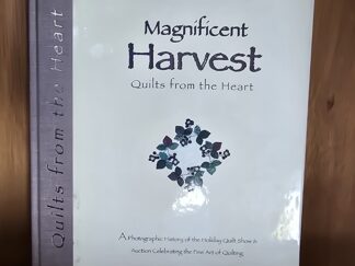 Magnificent Harvest — Quilts from the Heart — A Photographic History of the Holiday Quilt Show & Auction Celebrating the Fine Art of Quilting