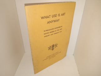 What Use Is Art Anyway: Six Broadcasts Sponsored by Boston Museum of Fine Arts, January and February 1937 (1937) ~ Published by John Stevens