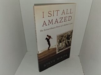 I Sit All Amazed: The Extraordinary Power of Mother’s Love (2011) ~ by Steve Mikita