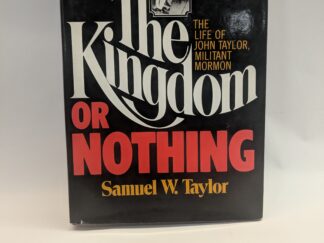 The Kingdom or Nothing: The Life of John Taylor, Militant Mormon – Samuel W. Taylor – Hardcover – 1997 – V801