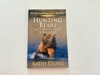 2003- Outdoorsman’s Edge Guides: Hunting Bears: Black, Brown, Grizzly & Polar Bears- Kathy Etling