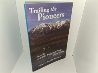 Trailing the Pioneers: A Guide to Utah's Emigrant Trails, 1829-1869 (1994) ~ Edited by Peter H. DeLafosse