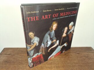 The Art of Medicine: Over 2,000 Years of Images and Imagination (2011) ~ by Julie Anderson, Emm Barnes, Emma Shackleton, Foreword by Antony Gormley