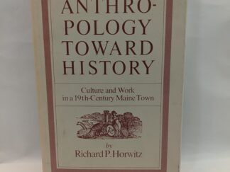 Anthropology Toward History: Culture and Work in a 19th-Century Maine Town – Richard P. Horwitz – Hardcover – 1978 – V801