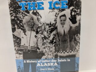 Melting the Ice: A History of Latter-Day Saints in Alaska – Fred E. Woods – Hardcover – 2018