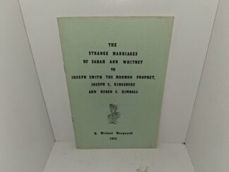 The Strange Marriages of Sarah Ann Whitney to Joseph Smith the Mormon Prophet, Joseph C. Kingsbury and Hever C. Kimball (1973) ~ by H. Michael Marquardt