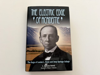 2015- The Electric Edge of Academe: The Saga of Lucien L. Nunn and Deep Springs College- L. Jackson Newell, foward by William T. Vollman- Signed!